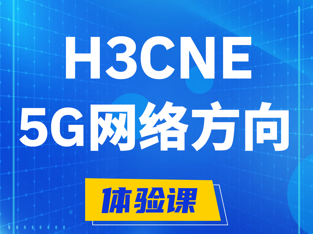 和田H3CNE-5G网络工程师认证培训课程